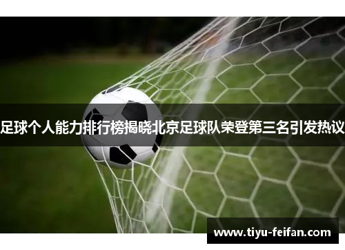 足球个人能力排行榜揭晓北京足球队荣登第三名引发热议