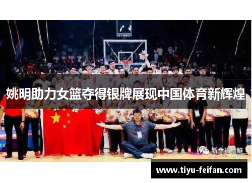 姚明助力女篮夺得银牌展现中国体育新辉煌